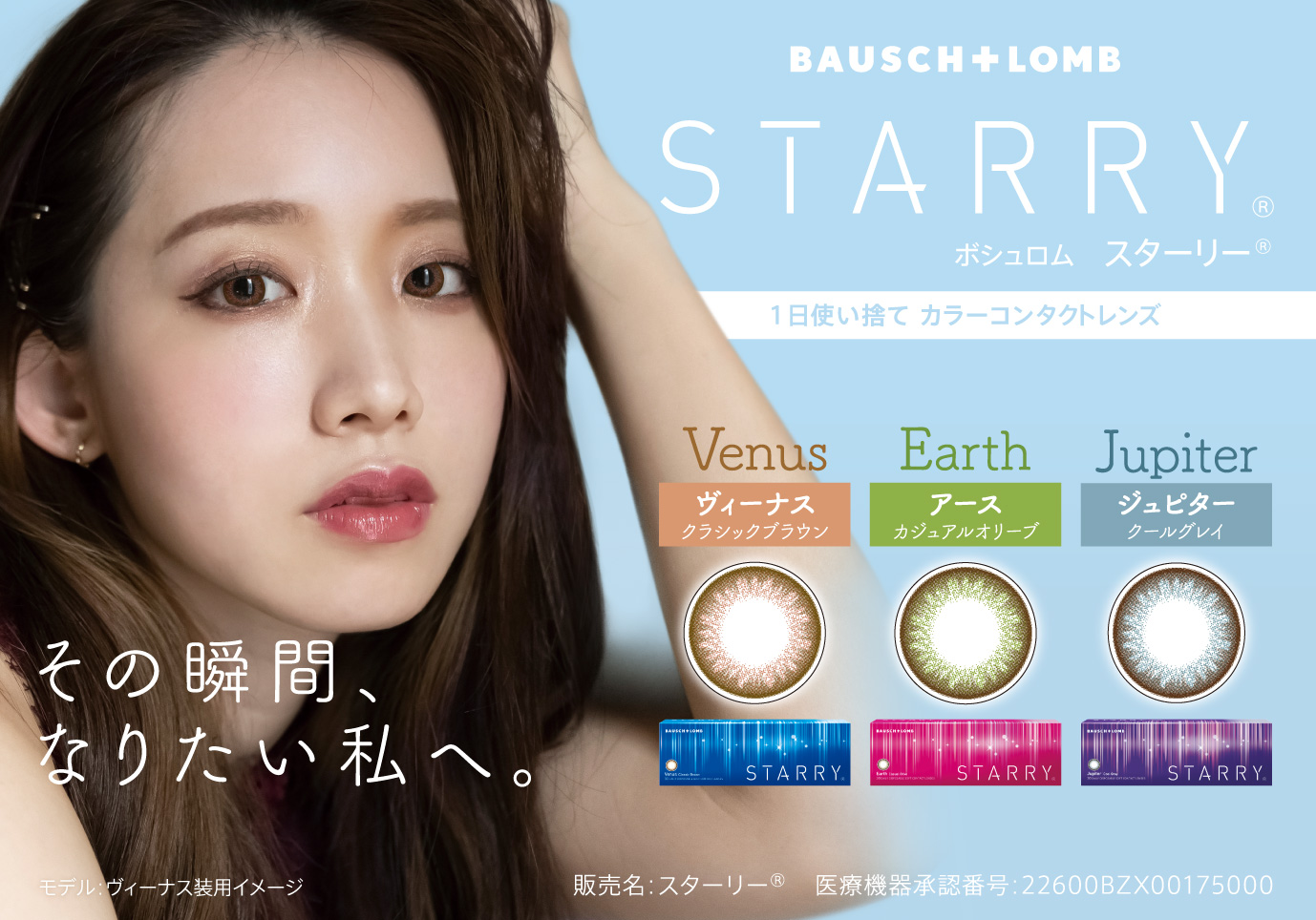 BAUSCH + LOMB NATURELLE® STARRY® ボシュロム スターリー® 1日使い捨てカラーコンタクトレンズ その瞬間、なりたい私へ。 販売名:スターリー® 医療機器承認番号:22600BZX00175000